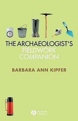 The Archaeologist's Fieldwork Companion by Barbara Ann Kipfer