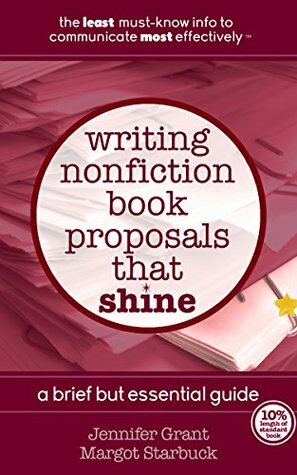 Writing Nonfiction Book Proposals That Shine: A Brief But Essential Guide by Margot Starbuck, Jennifer Grant