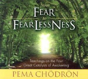 From Fear to Fearlessness: Teachings on the Four Great Catalysts of Awakening by Pema Chödrön