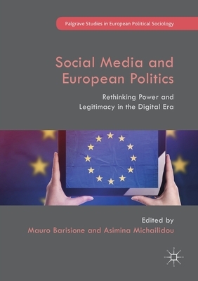 Social Media and European Politics: Rethinking Power and Legitimacy in the Digital Era by 