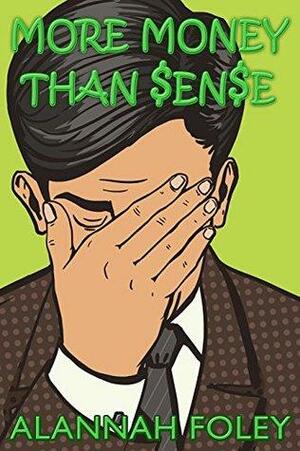 More Money than Sense by Alannah Foley