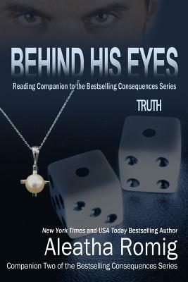 Behind His Eyes - Truth: Reading Companion to the bestselling Consequences Series by Aleatha Romig