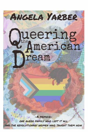 Queering the American Dream: The Radical Imagination of Revolutionary Women by Angela M. Yarber