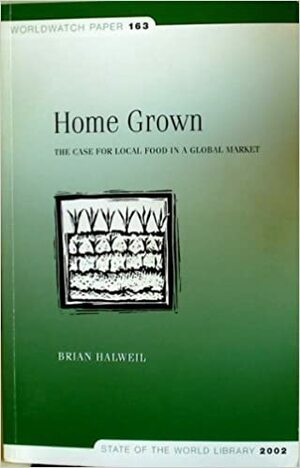 Home Grown: The Case for Local Food in a Global Market by Brian Halweil, Thomas Prugh