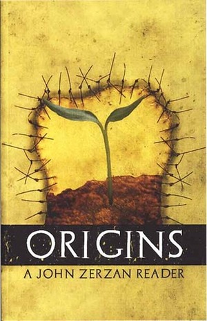 Origins: A John Zerzan Reader by John Zerzan
