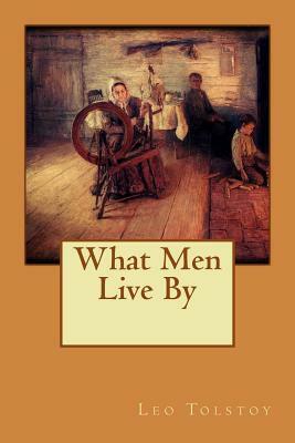 What Men Live By by Leo Tolstoy