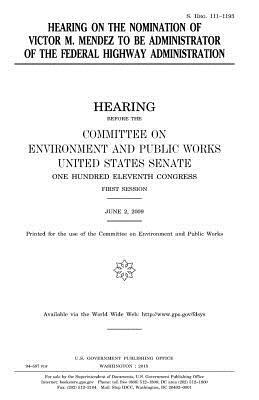 Hearing on the Nomination of Victor M. Mendez to Be Administrator of the Federal Highway Administration by Committee on Environment and Publ Works, United States Congress, United States Senate