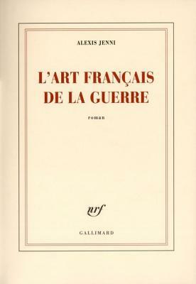 L'art français de la guerre by Alexis Jenni