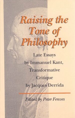 Raising the Tone of Philosophy: Late Essays, Transformative Critique by Immanuel Kant, Jacques Derrida