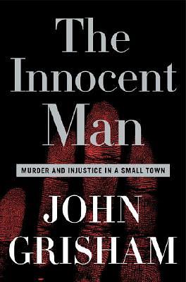 The Innocent Man: Murder and Injustice in a Small Town by John Grisham