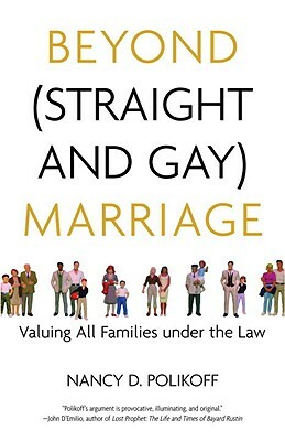 Beyond (Straight and Gay) Marriage: Valuing All Families Under the Law by Michael Bronski, Nancy D. Polikoff