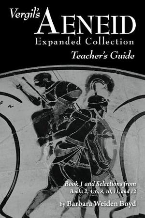 Vergil's Aeneid Expanded Collection: Book 1 and Selections from Books 2, 4, 6, 8, 10, 11, and 12 by Barbara Weiden Boyd