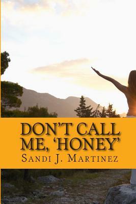 Don't Call me, 'Honey' by Sandi J. Martinez