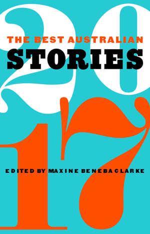 The Best Australian Stories 2017 by Raelee Chapman, Jennifer Mills, John Kinsella, Myfanwy McDonald, Madeline Bailey, Allee Richards, David Oberg, Elizabeth Flux, Joe Rubbo, Maxine Beneba Clarke, Verity Borthwick, Joshua Mostafa, Ryan O'Neill, Tony Birch, Mirandi Riwoe, Dominic Amerena, Cassie Hamer, Josephine Rowe, Melissa Lucashenko, Beejay Silcox, Julie Koh, Ellen van Neerven