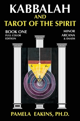 Kabbalah and Tarot of the Spirit: Book One. The Minor Arcana and Daath by Pamela Eakins Ph. D.