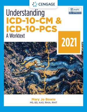 Understanding ICD-10-CM and ICD-10-PCs: A Worktext, 2021 by Mary Jo Bowie