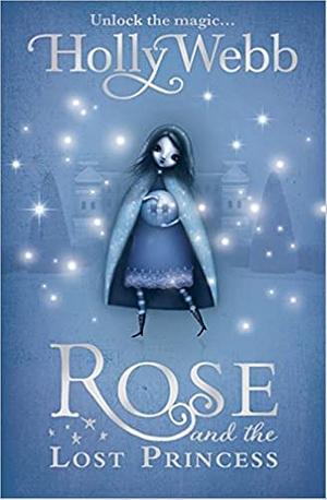 Rose and the Lost Princess by Holly Webb