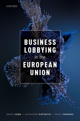 Business Lobbying in the European Union by Alexander Katsaitis, David Coen, Matia Vannoni