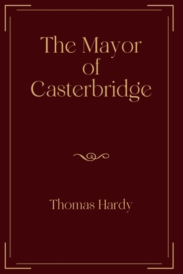 The Mayor of Casterbridge: Exclusive Edition by Thomas Hardy