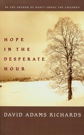 Hope In The Desperate Hour by David Adams Richards, David Adams Richards