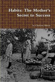 Habits: The Mother's Secret of Success by Charlotte M. Mason, Charlotte M. Mason