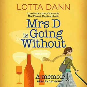 Mrs D is Going Without: I used to be a boozy housewife. Now I'm not. This is my book. by Lotta Dann