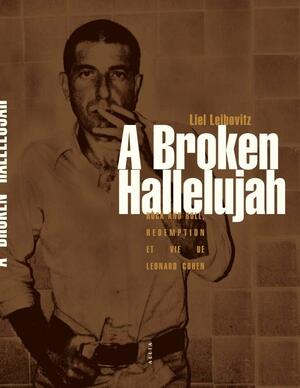A Broken Hallelujah : rock and roll, rédemption et vie de Leonard Cohen by Liel Leibovitz