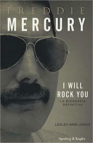 Freddie Mercury. I will rock you. La biografia definitiva by Lesley-Ann Jones, Dade Fasic