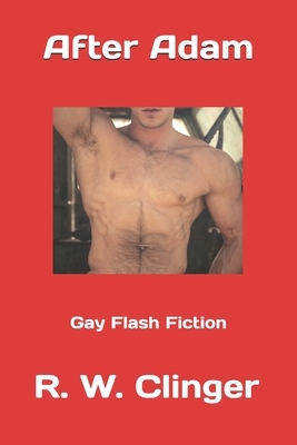 After Adam: Gay Flash Fiction by R.W. Clinger