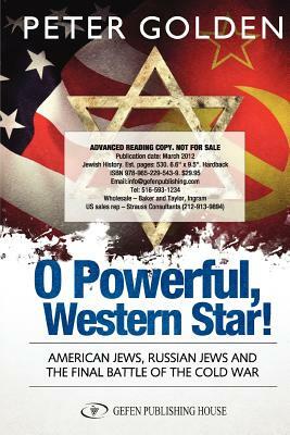 O Powerful, Western Star: American Jews, Russian Jews and the Final Battle of the Cold Ward by Peter Golden