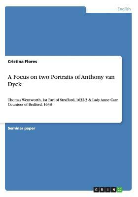 A Focus on two Portraits of Anthony van Dyck: Thomas Wentworth, 1st Earl of Strafford, 1632-3 & Lady Anne Carr, Countess of Bedford. 1638 by Cristina Flores