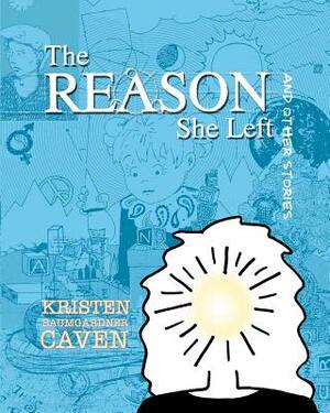 The Reason She Left: and other stories by Kristen Baumgardner Caven