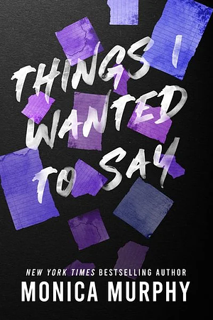 Things I wanted to say by Monica Murphy