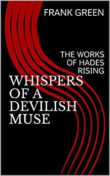 WHISPERS OF A DEVILISH MUSE: THE WORKS OF HADES RISING by Frank Green