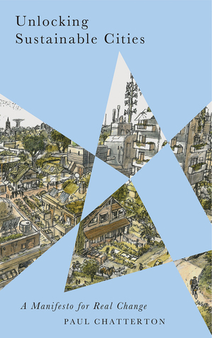 Unlocking Sustainable Cities: A Manifesto for Real Change by Paul Chatterton