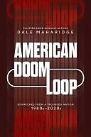 American Doom Loop: Dispatches from a Troubled Nation, 1980s–2020s by Dale Maharidge