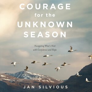 Courage for the Unknown Season: Navigating What's Next with Confidence and Hope by Jan Silvious