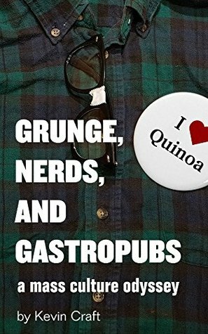 Grunge, Nerds, and Gastropubs: A Mass Culture Odyssey (Kindle Single) by David Lam, Kevin Craft