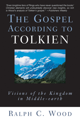 The Gospel According to Tolkien: Visions of the Kingdom in Middle-Earth by Ralph C. Wood