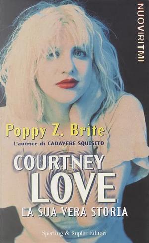 Courtney Love. La sua vera storia by Poppy Z. Brite