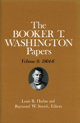 Booker T. Washington Papers Volume 8: 1904-6. Assistant Editor, Geraldine McTigue by Louis R. Harlan, Booker T. Washington, Geraldine R. McTigue