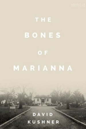The Bones of Marianna: A Reform School, a Terrible Secret, and a Hundred-Year Fight for Justice by David Kushner