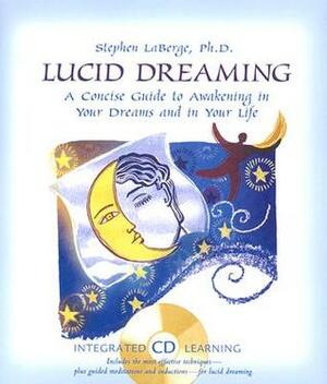 Lucid Dreaming: A Concise Guide to Awakening in Your Dreams and in Your Life With CDROM by Stephen LaBerge