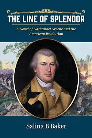The Line of Splendor: A Novel of Nathanael Greene and the American Revolution by Salina B. Baker