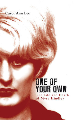 One of Your Own: The Life and Death of Myra Hindley by Carol Ann Lee