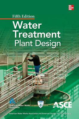 Water Treatment Plant Design, Fifth Edition by American Society of Civil Engineers, American Water Works Association
