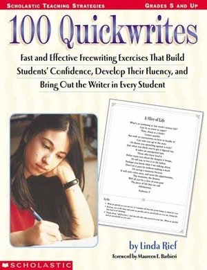 100 Quickwrites: Fast and Effective Freewriting Exercises that Build Students' Confidence, Develop Their Fluency, and Bring Out the Writer in Every Student by Linda Rief