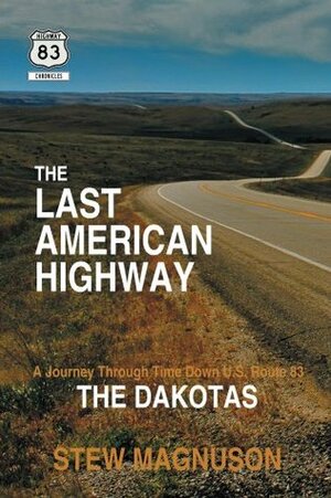 The Last American Highway: A Journey Through Time Down U.S. Route 83: The Dakotas (The Highway 83 Chronicles) by Stew Magnuson