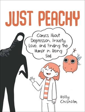 Just Peachy: Comics about Depression, Anxiety, Love, and Finding the Humor in Being Sad by Holly Chisholm