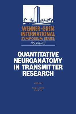 Quantitative Neuroanatomy in Transmitter Research: Proceedings of an International Symposium Held at the Wenner-Gren Center, Stockholm, May 3-4, 1984 by Kjell Fuxe, Luigi F. Agnati